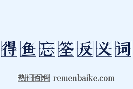 得鱼忘筌反义词是什么意思的图片